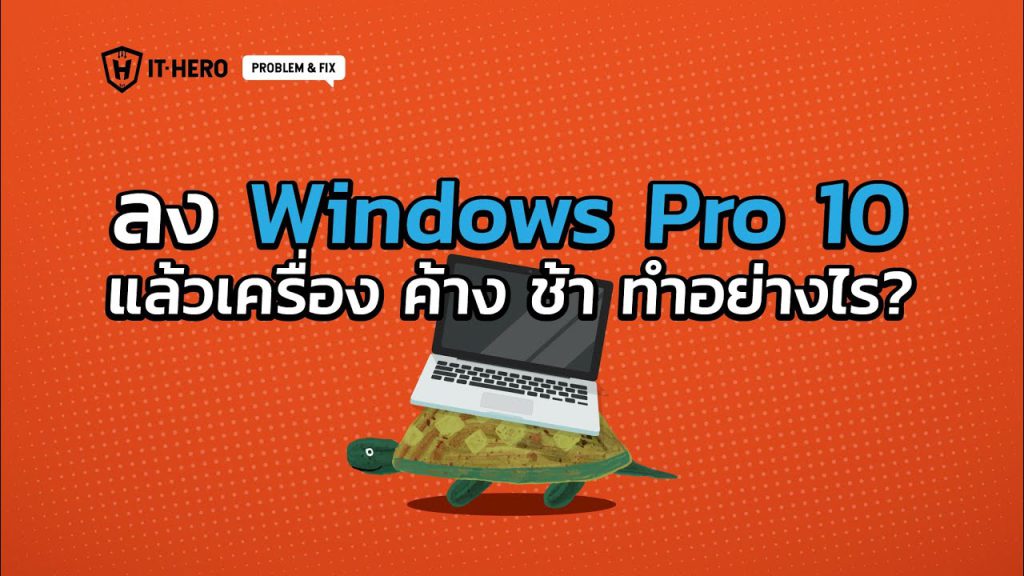 ลง Windows Pro 10 แล้วเครื่องค้างและช้า มีวิธีแก้ไขอย่างไร