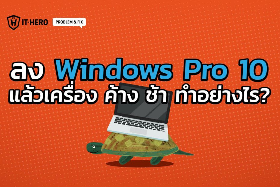 IT-Hero เครื่อง Notebook ลง Windows Pro 10 แล้วเครื่องค้างและช้า มีวิธีแก้ไขอย่างไรบ้าง