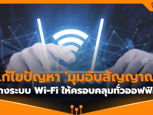 แก้ปัญหามุมอับสัญญาณ: วางระบบ Wi‑Fi ยังไงให้ครอบคลุมทั่วออฟฟิศ