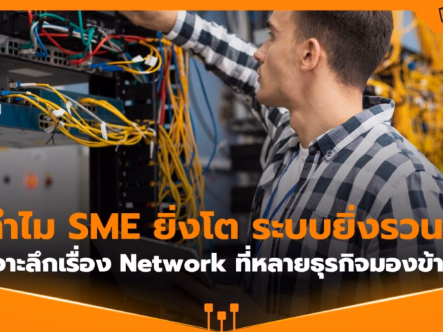 ทำไม SME ยิ่งโต ระบบยิ่งรวน? เจาะลึกเรื่อง Network ที่มักถูกมองข้าม